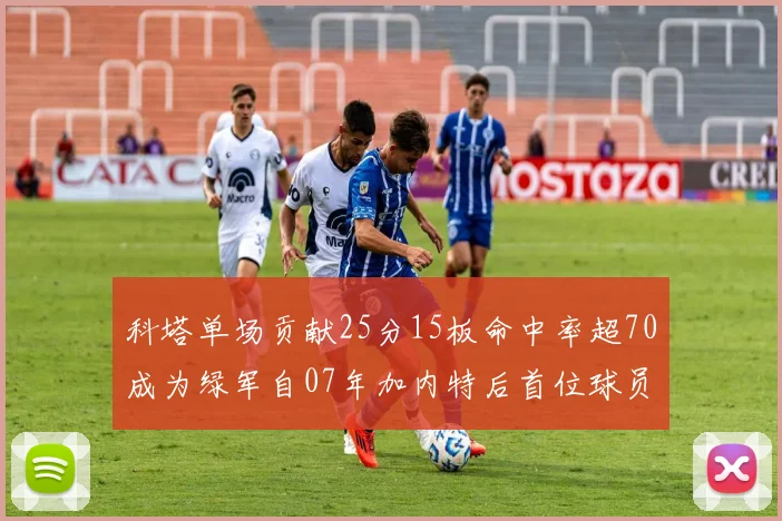 科塔单场贡献25分15板命中率超70成为绿军自07年加内特后首位球员