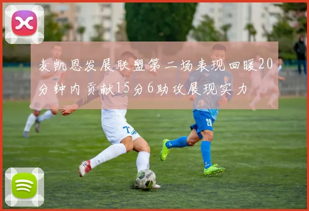 麦凯恩发展联盟第二场表现回暖20分钟内贡献15分6助攻展现实力
