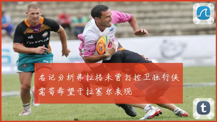 名记分析弗拉格未曾打控卫独行侠需寄希望于拉塞尔表现